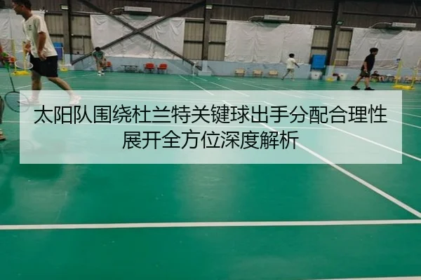 太阳队围绕杜兰特关键球出手分配合理性展开全方位深度解析