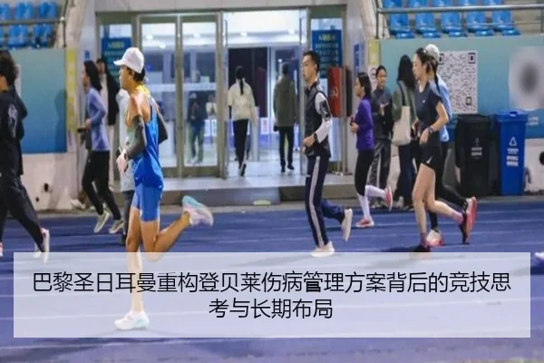 巴黎圣日耳曼重构登贝莱伤病管理方案背后的竞技思考与长期布局